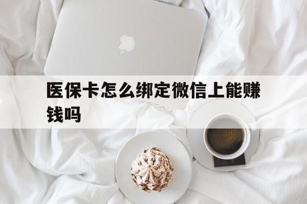 象山最新医保卡怎么绑定微信上能赚钱吗方法分析(最方便真实的象山医保卡如何绑定微信?方法)