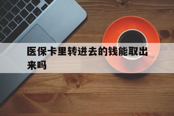 象山最新医保卡里转进去的钱能取出来吗方法分析(最方便真实的象山医保卡转钱进去怎么转出来方法)